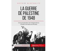 La Guerre De Palestine : Le Premier Conflit Israélo-Arabe - 50 Minutes Pour Comprendre La Guerre De Palestine Et Ses Enjeux