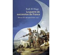La guerre de succession de France: Henri IV devait-il être roi ?