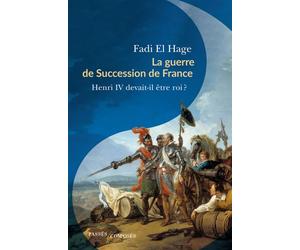 La guerre de succession de France Henri IV devait-il être roi ? - Fadi El Hage - Passés Composés - broché - Essai