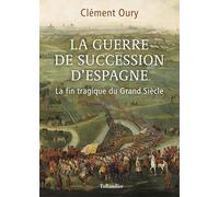 La guerre de succession d'Espagne: La fin tragique du grand siècle 1701-1714