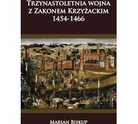 La guerre de treize ans contre l'ordre Teutonique 1454-1466 (Buch auf Polnisch)