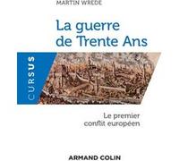 La guerre de Trente Ans - Le premier conflit européen Martin Wrede (Auteur)