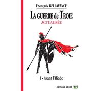 La Guerre de Troie Actualisée I Avant l'Iliade - François Bellavance - Douro - broché - Théâtre