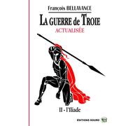 La Guerre de Troie Actualisée II Avant l'Iliade - François Bellavance - Douro - broché - Théâtre