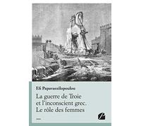 La guerre de Troie et l'inconscient grec. Le rôle des femmes