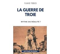 La Guerre de Troie: Mythe ou Réalité ?