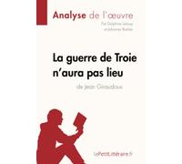 La guerre de Troie n'aura pas lieu de Jean Giraudoux (Analyse de l'oeuvre): Analyse complète et résumé détaillé de l'oeuvre