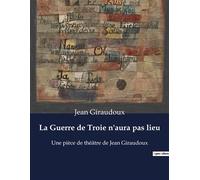 La Guerre de Troie n'aura pas lieu Une pièce de théâtre de Jean Giraudoux - Jean Giraudoux - Culturea - broché - Théâtre