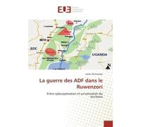 La guerre des ADF dans le Ruwenzori Entre xylocopéisation et privatisation du territoire - Jaribu Muliwavyo - Universitaires Europeennes - broché - Etude