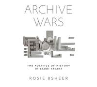 La guerre des archives : la politique de l'histoire en Arabie saoudite