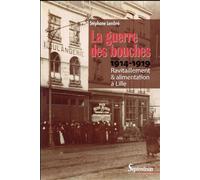 La guerre des bouches Ravitaillement et alimentation à Lille 1914-1919 - PU Septentrion - Presses Universitaires Du Septen-Trion - broché - Etude