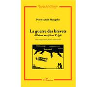La guerre des brevets D'Edison aux frères Wright - Une comparaison franco-américaine - Pierre-André Mangolte - L'harmattan - broché - Etude