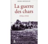 La Guerre des chars 1916-1918 Henri Ortholan (Auteur)