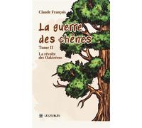 La guerre des chênes Tome II : La révolte des Oaktréens - Claude François - Le Lys Bleu - broché - Roman
