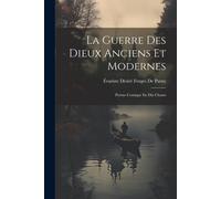 La Guerre Des Dieux Anciens Et Modernes: Poëme Comique En Dix Chants