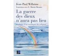La Guerre Des Dieux N'aura Pas Lieu - Itinéraire D'un Sociologue Des Religions