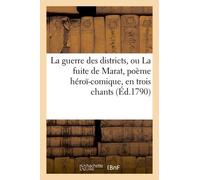 La Guerre Des Districts, Ou La Fuite De Marat, Poème Héroï-Comique, En Trois Chants