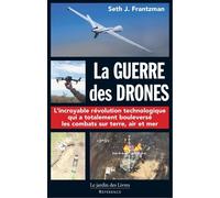 La guerre des Drones L'incroyable révolution technologique qui a totalement bouleversé les combats sur terre, air et mer - Seth J Frantzman - Jardin Des Livres - broché - Essai