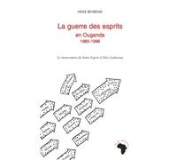 La guerre des esprits en Ouganda 1985-1996: Le mouvement du Saint-Esprit d'Alice Lakwena