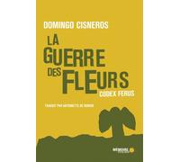 La Guerre des fleurs suivi de Codex Ferus Suivi de Codex Ferus - Domingo Cisneros - Mémoire d'encrier - broché - Poésie