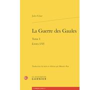 La Guerre des Gaules: Livres I-VI (Tome I)