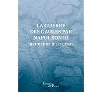 La Guerre des Gaules Louis-Napoléon Bonaparte (Auteur), Napoléon Bonaparte (Napoléon 1er) (Auteur)
