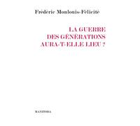 La guerre des générations aura-t-elle lieu ? - Frédéric Monlouis-Félicité - Manitoba - broché - Etude