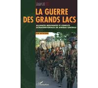 La guerre des Grands Lacs – Alliances mouvantes et conflits extraterritoriaux en Afrique Centrale