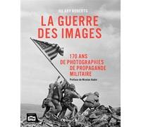La guerre des images - 170 ans de photographies de propagande militaire Hilary Roberts (Auteur), Nicolas Aubin (Préface)