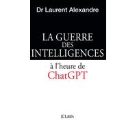 La guerre des intelligences à l'heure de ChatGPT Le cerveau humain face à ChatGPT - Laurent Alexandre - Lattes - broché - Essai