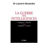 La guerre des intelligences Comment l'intelligence artificielle va révolutionner l'éducation - Laurent Alexandre - Lattes - broché - Essai