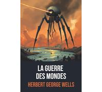 La Guerre des mondes : Édition intégrale avec biographie de H. G. Wells