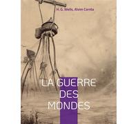 La guerre des mondes: le chef-d'oeuvre de science-fiction écrit par H. G. Wells et adapté au cinéma