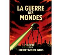 La Guerre des mondes: Roman de science-fiction culte sur une invasion extraterrestre - Le chef-d'oeuvre visionnaire de H. G. Wells
