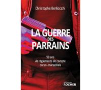 La Guerre des parrains 50 ans de règlements de compte corso-marseillais - Christophe Berliocchi - Rocher Eds Du - broché - Essai