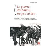 La Guerre Des Polices N'a Pas Eu Lieu - Gendarmes Et Policiers, Co-Acteurs De La Sécurité Publique Sous La Troisième République (1870-1914)