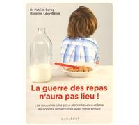 La guerre des repas n'aura pas lieu !: Les nouvelles clés pour résoudre vous-même les conflits alimentaires avec votre enfant