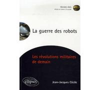 La guerre des robots, Les révolutions militaires de demain - Jean-Jacques Cécile - Ellipses - broché - Essai