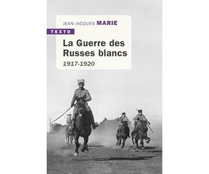 La guerre des Russes blancs: L'échec d'une restauration inavouée 1917-1920