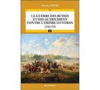 La guerre des Russes et des Autrichiens contre l'Empire ottoman : 1736-1739 Ferenc Toth (Auteur)
