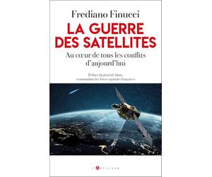 La guerre des satellites: Au coeur de tous les conflits d'aujourd'hui