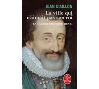La Guerre des trois Henri tome 3 : La ville qui n'aimait pas son roi de Aillon(d'), Jean (2011) Poche