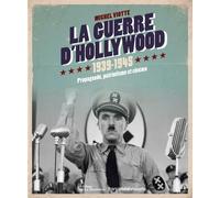 La Guerre D'hollywood 1939-1945 - Propagande, Patriotisme Et Cinéma