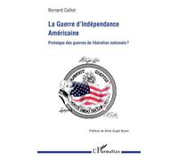 La Guerre d'Indépendance américaine Prototype des guerres de libération nationale ? - Bernard Caillot - L'harmattan - broché - Essai