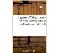 La guerre d'Orient, drame militaire en trois actes et vingt tableaux B. Albert (Auteur)