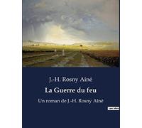 La Guerre du feu: Un roman de J.-H. Rosny Aîné