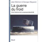 La Guerre du froid. Une histoire de la supraconductivité