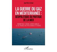 La guerre du gaz en Méditerranée : Géopolitique du partage de la mer Indomptable Turquie, Europe humiliée : le jeu trouble des pays arabes et d'Israël - Indomptable Turquie, Europe humiliée : le jeu t