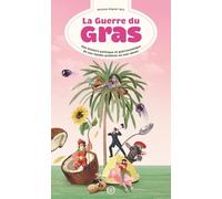 La guerre du gras: Une histoire politique et gastronomique de nos lipides préférés ou mal-aimés
