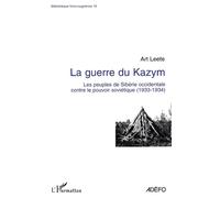 La guerre du Kazym Les peuples de Sibérie occidentale contre le pouvoir soviétique (1933-1934) - Art Leete - L'harmattan - broché - Etude